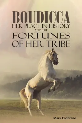 Boudicca - Jej miesto v dejinách a osudy jej kmeňa - Boudicca - Her Place in History and the Fortunes of Her Tribe