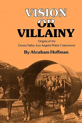 Vízia alebo darebáctvo: Pôvod sporu medzi Owens Valley a Los Angeles o vodu - Vision or Villainy: Origins of the Owens Valley-Los Angeles Water Controversy