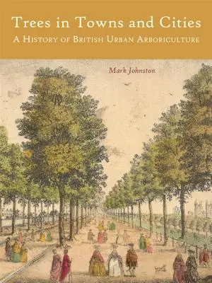 Stromy v mestách a obciach: História britského mestského arboristiky - Trees in Towns and Cities: A History of British Urban Arboriculture