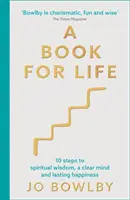 Kniha pre život - 10 krokov k duchovnej múdrosti, jasnej mysli a trvalému šťastiu - A Book For Life - 10 steps to spiritual wisdom, a clear mind and lasting happiness