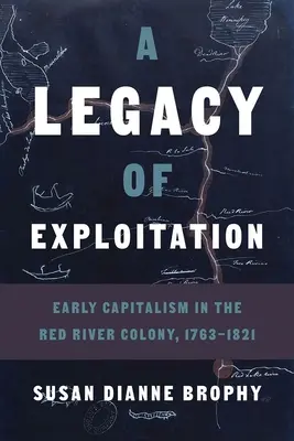 Dedičstvo vykorisťovania: Raný kapitalizmus v kolónii pri Červenej rieke, 1763-1821 - A Legacy of Exploitation: Early Capitalism in the Red River Colony, 1763-1821