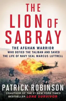 Lev zo Sabray: SABRAY: Lvíča z Afganistanu: Afganský bojovník, ktorý sa vzoprel Talibanu a zachránil život námornému tulenovi Marcusovi Luttrellovi - The Lion of Sabray: The Afghan Warrior Who Defied the Taliban and Saved the Life of Navy Seal Marcus Luttrell