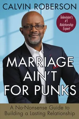 Manželstvo nie je pre frajerov: Nezmyselný návod na budovanie trvalého vzťahu - Marriage Ain't for Punks: A No-Nonsense Guide to Building a Lasting Relationship