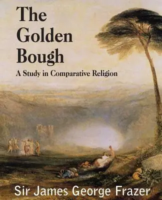Zlatá vňať: A Study of Magic and Religion (Štúdia o mágii a náboženstve) - The Golden Bough: A Study of Magic and Religion