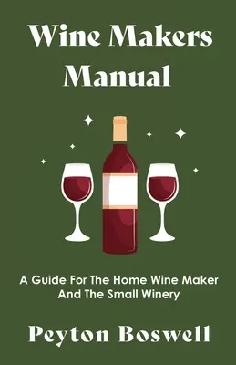 Príručka pre výrobcov vína - Príručka pre domáceho výrobcu vína a malé vinárstvo - Wine Makers Manual - A Guide for the Home Wine Maker and The Small Winery