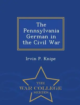 Pensylvánsky Nemec v občianskej vojne - séria War College - The Pennsylvania German in the Civil War - War College Series