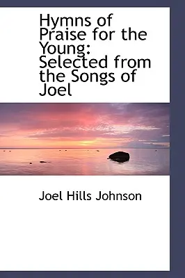 Chválospevy pre mladých: výber z Joelových piesní - Hymns of Praise for the Young: Selected from the Songs of Joel
