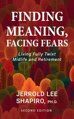 Nájsť zmysel, čeliť obavám: Žiť naplno medzi stredným vekom a odchodom do dôchodku - Finding Meaning, Facing Fears: Living Fully Twixt Midlife and Retirement