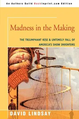 Šialenstvo v procese tvorby: Triumfálny vzostup a predčasný pád amerických vynálezcov šou - Madness in the Making: The Triumphant Rise & Untimely Fall of America's Show Inventors