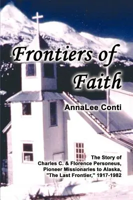 Hranice viery: a Florence Personeusových, priekopníckych misionárov na Aljaške, poslednej hranici, 1917 - 1982 - Frontiers of Faith: The Story of Charles C. & Florence Personeus, Pioneer Missionaries to Alaska, the Last Frontier, 1917-1982