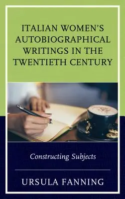 Autobiografické spisy talianskych žien v dvadsiatom storočí: Constructing Subjects - Italian Women's Autobiographical Writings in the Twentieth Century: Constructing Subjects