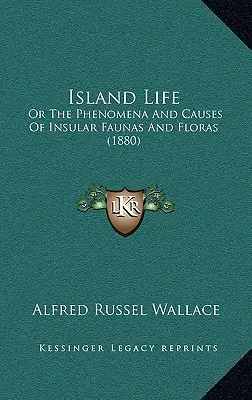 Život na ostrovoch: Život na ostrovoch: fenomény a príčiny ostrovnej fauny a flóry (1880) - Island Life: Or The Phenomena And Causes Of Insular Faunas And Floras (1880)