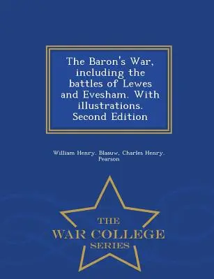 Baronova vojna, vrátane bitiek pri Lewes a Eveshame. s ilustráciami. Druhé vydanie - War College Series - The Baron's War, Including the Battles of Lewes and Evesham. with Illustrations. Second Edition - War College Series