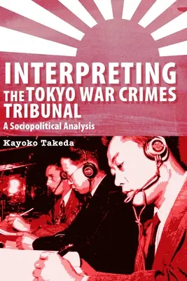 Interpretácia tokijského procesu s vojnovými zločincami: Sociálno-politická analýza - Interpreting the Tokyo War Crimes Trial: A Sociopolitical Analysis