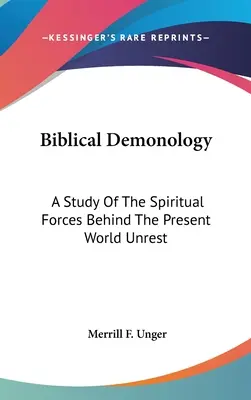 Biblická démonológia: Biblická bibliografia: Štúdia o duchovných silách, ktoré stoja za súčasným svetovým nepokojom - Biblical Demonology: A Study Of The Spiritual Forces Behind The Present World Unrest