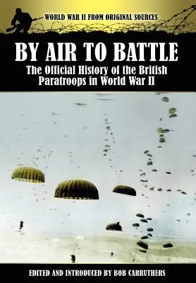 Vzduchom do bitky: Oficiálna história britských výsadkových jednotiek v druhej svetovej vojne - By Air to Battle: The Official History of the British Paratroops in World War II