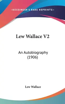 Lew Wallace V2: (1906) - Lew Wallace V2: An Autobiography (1906)