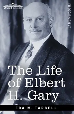 Život Elberta H. Garyho: Príbeh ocele - The Life of Elbert H. Gary: The Story of Steel