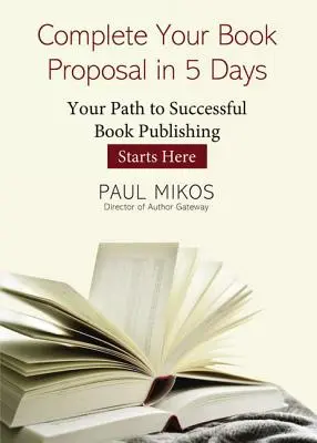Dokončite svoj návrh knihy za 5 dní: - Complete Your Book Proposal in 5 Days: Your Path to Successful Book Publishing Starts Here