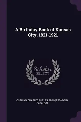 Kniha narodenín mesta Kansas City, 1821-1921 - A Birthday Book of Kansas City, 1821-1921