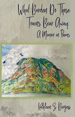 Aké bremeno odnášajú tieto vlaky: A Memoir in Poems (Spomienky v básňach) - What Burden Do Those Trains Bear Away: A Memoir in Poems