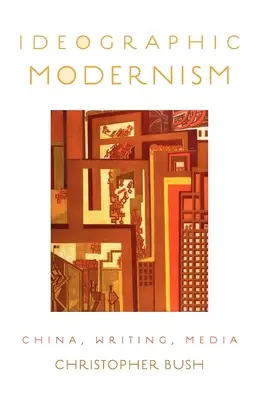 Ideografický modernizmus: Čína, písanie, médiá - Ideographic Modernism: China, Writing, Media