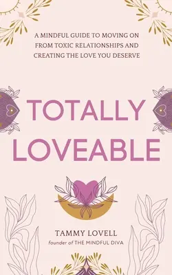 Totally Loveable: Vedomý sprievodca na prekonanie toxických vzťahov a vytvorenie lásky, ktorú si zaslúžite - Totally Loveable: A Mindful Guide to Moving on From Toxic Relationships and Creating the Love You Deserve