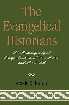 Evanjelickí historici: Evanjelická historiografia: George Marsden, Nathan Hatch a Mark Noll - The Evangelical Historians: The Historiography of George Marsden, Nathan Hatch, and Mark Noll