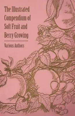 Ilustrované kompendium pestovania mäkkých plodov a bobuľovín - The Illustrated Compendium of Soft Fruit and Berry Growing