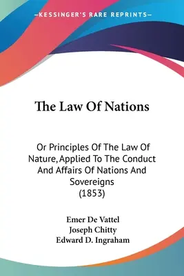 Právo národov: (1853): Prírodné právo alebo princípy práva aplikované na správanie a záležitosti národov a panovníkov - The Law Of Nations: Or Principles Of The Law Of Nature, Applied To The Conduct And Affairs Of Nations And Sovereigns (1853)