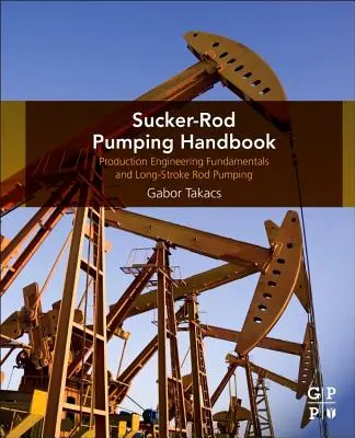 Sucker-Rod Pumping Handbook (Príručka na čerpanie s prísavkou): Základy výrobného inžinierstva a čerpanie s dlhými tyčami - Sucker-Rod Pumping Handbook: Production Engineering Fundamentals and Long-Stroke Rod Pumping