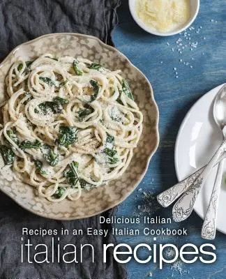 Talianske recepty: Chutné talianske recepty v jednoduchej talianskej kuchárke (2. vydanie) - Italian Recipes: Delicious Italian Recipes in an Easy Italian Cookbook (2nd Edition)