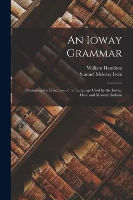 Gramatika Iowayov: ilustrácia zásad jazyka používaného Indiánmi Ioway, Otoe a Missouri - An Ioway Grammar: Illustrating the Principles of the Language Used by the Ioway, Otoe and Missouri Indians