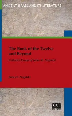 Kniha Dvanástich a iné: Nogalského: zbierka esejí Jamesa D. Nogalského - The Book of the Twelve and Beyond: Collected Essays of James D. Nogalski