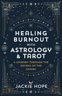 Liečenie vyhorenia pomocou astrológie a tarotu: Cesta cez dekány zverokruhu - Healing Burnout with Astrology & Tarot: A Journey Through the Decans of the Zodiac