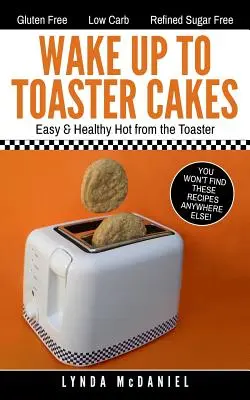Prebuďte sa na hriankovač: Hneď ako sa prebudíte, môžete si dať koláčiky: Jednoduché a zdravé horúce z hriankovača - Wake Up to Toaster Cakes: Easy & Healthy Hot from the Toaster