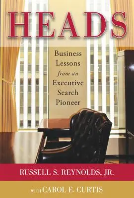 Hlavy: Lekcie z podnikania od priekopníka v oblasti vyhľadávania manažérov - Heads: Business Lessons from an Executive Search Pioneer