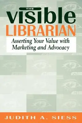 Viditeľný knihovník: Publikácia: Utvrdiť svoju hodnotu pomocou marketingu a propagácie Knihovník: Knihovník: Utvrdiť svoju hodnotu pomocou marketingu a propagácie - Visible Librarian: Asserting Your Value with Marketing and Advocacy