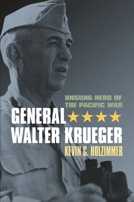 Generál Walter Krueger: Generál Walter Kruger: Neopísaný hrdina vojny v Tichomorí - General Walter Krueger: Unsung Hero of the Pacific War