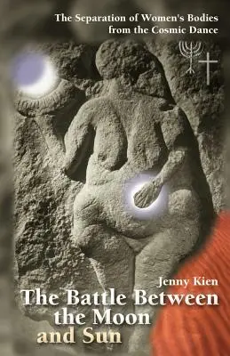 Bitka medzi Mesiacom a Slnkom: Oddelenie ženských tiel od kozmického tanca - The Battle Between the Moon and Sun: The Separation of Women's Bodies from the Cosmic Dance