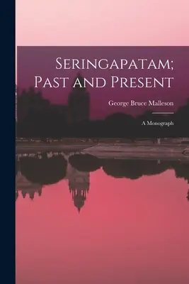 Seringapatam; minulosť a súčasnosť: Monografia - Seringapatam; Past and Present: A Monograph