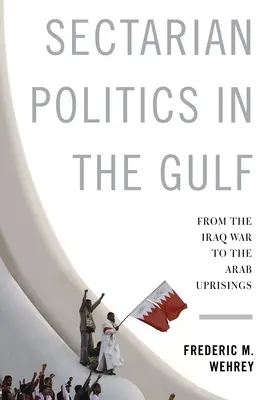 Sektárska politika v Perzskom zálive: Od vojny v Iraku po arabské povstania - Sectarian Politics in the Gulf: From the Iraq War to the Arab Uprisings