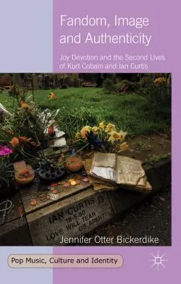 Fandom, imidž a autenticita: Joy Devotion a druhý život Kurta Cobaina a Iana Curtisa - Fandom, Image and Authenticity: Joy Devotion and the Second Lives of Kurt Cobain and Ian Curtis