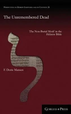 Nezabudnuteľní mŕtvi: motív nepochovávania v hebrejskej Biblii - The Unremembered Dead: The Non-Burial Motif in the Hebrew Bible