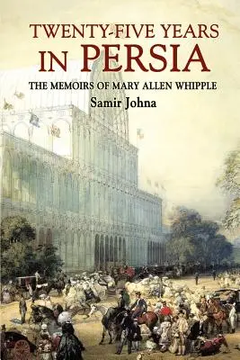 Dvadsaťpäť rokov v Perzii: Spomienky Mary Allen Whippleovej - Twenty-Five Years in Persia: The Memoirs of Mary Allen Whipple