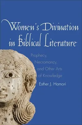 Ženské veštenie v biblickej literatúre: Proroctvá, nekromancia a iné umenia poznania - Women's Divination in Biblical Literature: Prophecy, Necromancy, and Other Arts of Knowledge