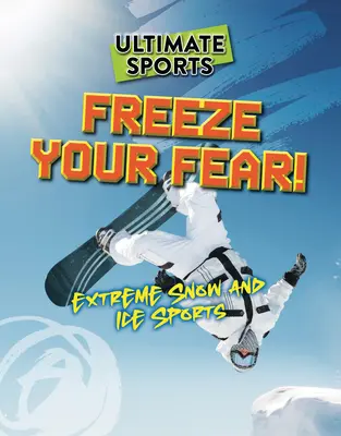 Zmrazte svoj strach!: Extrémne športy na snehu a ľade - Freeze Your Fear!: Extreme Snow and Ice Sports