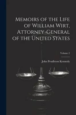 Spomienky na život Williama Wirta, generálneho prokurátora Spojených štátov amerických; 2. zväzok - Memoirs of the Life of William Wirt, Attorney-General of the United States; Volume 2