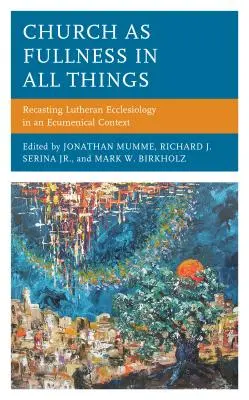 Cirkev ako plnosť vo všetkom: Luteránska ekleziológia v ekumenickom kontexte - Church as Fullness in All Things: Recasting Lutheran Ecclesiology in an Ecumenical Context