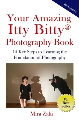 Vaša úžasná fotografická kniha Itty Bitty(R): 15 kľúčových krokov k osvojeniu si základov fotografie - Your Amazing Itty Bitty(R) Photography Book: 15 Key Steps to Learning the Foundation of Photography